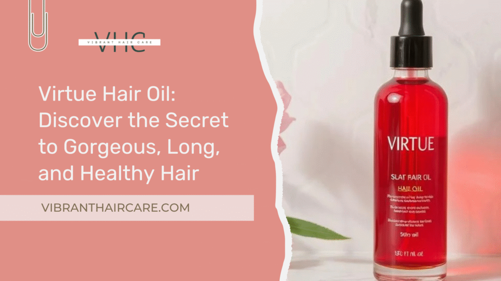 Virtue Hair Oil: Discover the Secret to Gorgeous, Long, and Healthy Hair