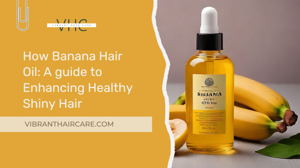 How Banana Hair Oil: A guide to Enhancing Healthy Shiny Hair