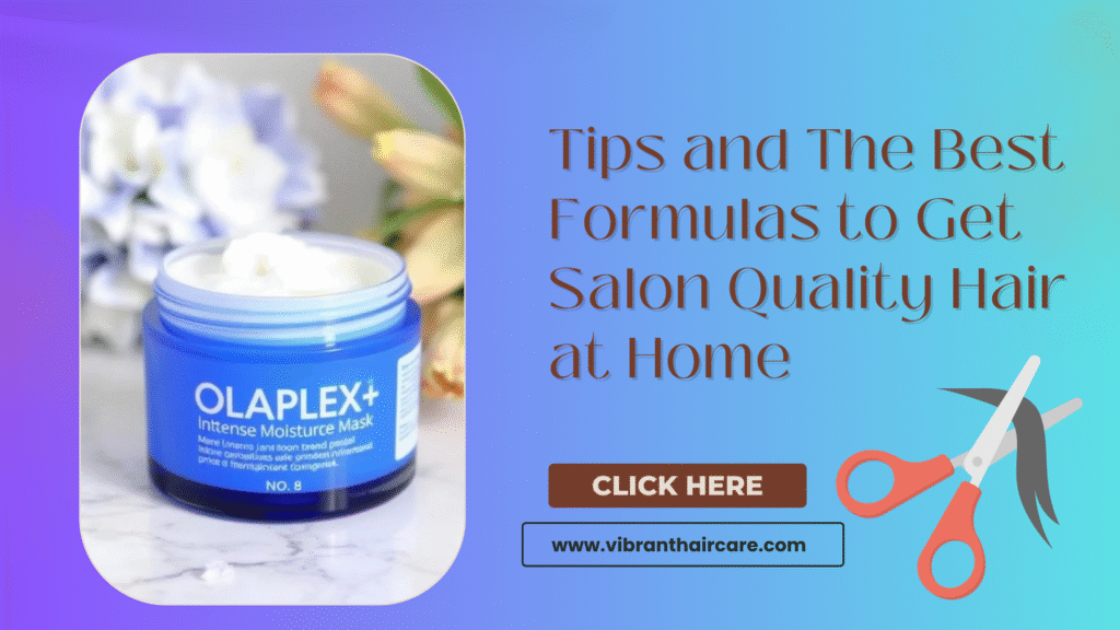 Tips and The Best Formulas to Get Salon Quality Hair at Home
