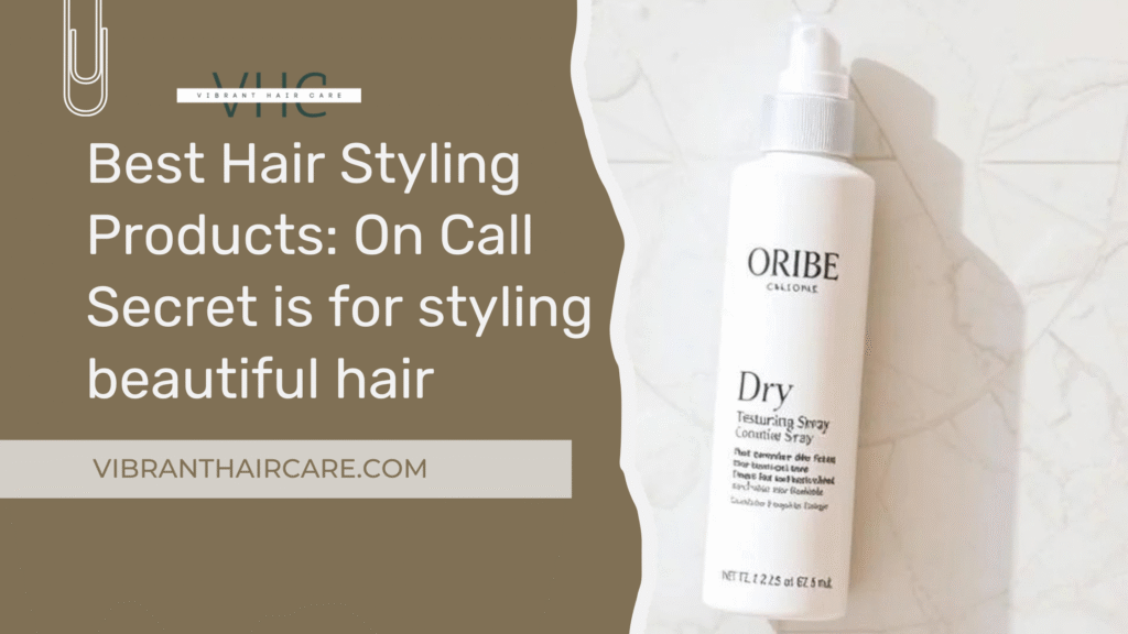 Best Hair Styling Products: On Call Secret is for styling beautiful hair